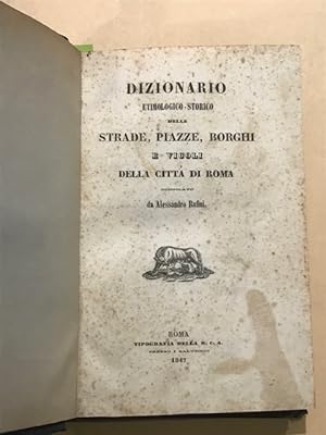 Dizionario etimologico - storico delle strade, piazze, Borghi e vicoli della città di Roma