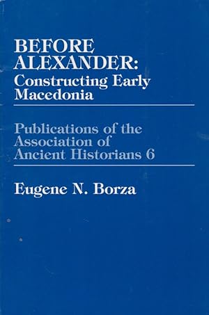 Bild des Verkufers fr Before Alexander: Constructing Early Macedonia. Publications of the Association of Ancient Historians 6. zum Verkauf von Fundus-Online GbR Borkert Schwarz Zerfa