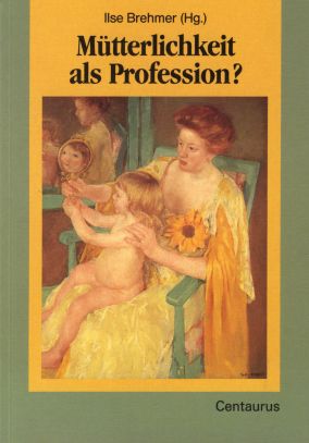 Mütterlichkeit als Profession? Lebensläufe deutscher Pädagoginnen in der ersten Hälfte dieses Jah...