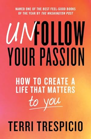 Seller image for Unfollow Your Passion : How to Create a Life That Matters to You for sale by GreatBookPrices