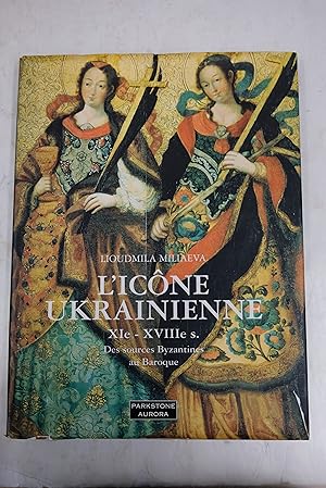 Seller image for L'icne ukrainienne, XIme-XVIIIme sicles, des sources Byzantines au Baroque. for sale by Librairie du Levant