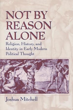 Seller image for Not by Reason Alone. Religion, History, and Identity in Early Modern Political Thought. for sale by Fundus-Online GbR Borkert Schwarz Zerfa