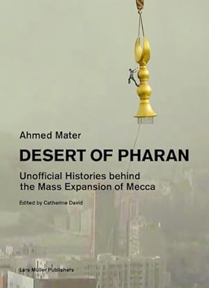 Bild des Verkufers fr Desert of Pharan : Unofficial Histories Behind the Mass Expansion of Mecca zum Verkauf von AHA-BUCH GmbH