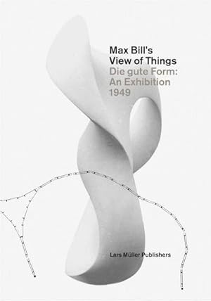 Image du vendeur pour Max Bill's View of Things : Die gute Form: An Exhibition 1949 mis en vente par AHA-BUCH GmbH