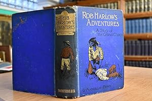 Rob Harlow`s Adventures. A Story of the Gran Chaco.