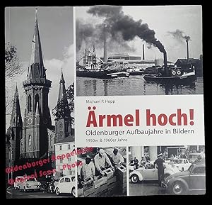 Ärmel hoch!: Oldenburger Aufbaujahre in Bildern. 1950er und 1960er Jahre - Hopp, Michael P.