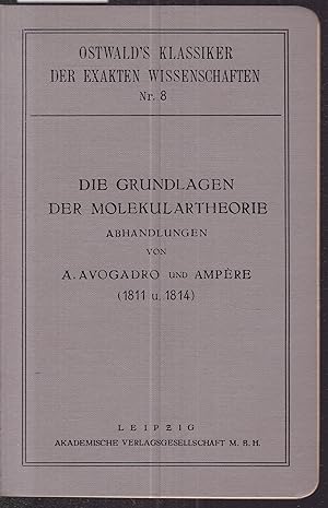 Seller image for Die Grundlagen der Molekulartheorie. Abhandlungen von A. Avogadro und Ampre (1811 u. 1814) (= Ostwald's Klassiker der exakten Wissenschaften, Nr. 8) for sale by Graphem. Kunst- und Buchantiquariat