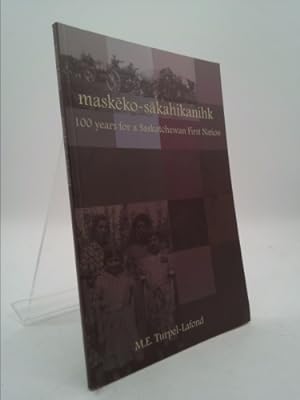 Seller image for Maskeko-Sakahikanihk : 100 Years for a Saskatchewan First Nation for sale by ThriftBooksVintage