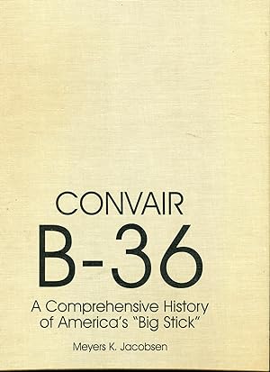 Convair B-36: A Comprehensive History of America's "Big Stick"