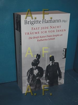 Bild des Verkufers fr Fast jede Nacht trume ich von Ihnen : die Briefe Kaiser Franz Josephs an Katharina Schratt Brigitte Hamann (Hg.) / Piper , 6417 zum Verkauf von Antiquarische Fundgrube e.U.