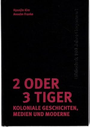 2 oder 3 Tiger : koloniale Geschichten, Medien und Moderne. herausgegeben von Hyunjin Kim und Ans...