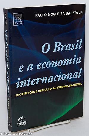 O Brasil e a Economia Internacional. Recuperacao e Defesa da Autonomia Nacional