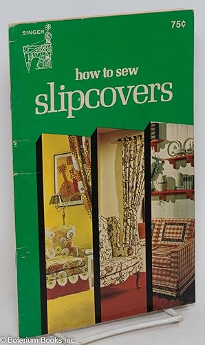 How to Sew Slipcovers. Prepared for The Singer Company