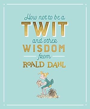 Seller image for How Not To Be A Twit and Other Wisdom from Roald Dahl [Hardcover ] for sale by booksXpress
