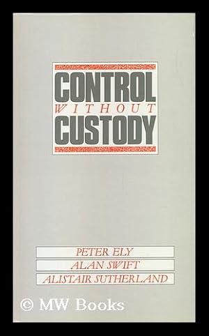 Seller image for Control Without Custody? : Non-Custodial Control of Juvenile Offenders / Peter Ely, Alan Swift, Alistair Sutherland ; with a Section on Costing by Martin Knapp for sale by MW Books