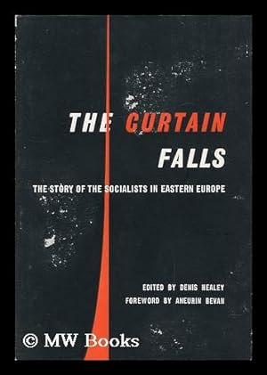 Seller image for The curtain falls : the story of the Socialists in Eastern Europe / edited by Denis Healey ; foreword by Aneurin Bevan for sale by MW Books