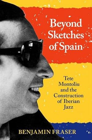 Bild des Verkufers fr Beyond Sketches of Spain : Tete Montoliu and the Construction of Iberian Jazz zum Verkauf von AHA-BUCH GmbH
