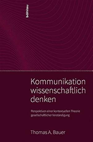 Kommunikation wissenschaftlich denken - Perspektiven einer kontextuellen Theorie gesellschaftlich...