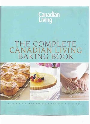 Imagen del vendedor de The Complete Canadian Living Baking Book: Canadian Living Test Kitchen ( The Essentials of Home Baking )( Cookbook / Cook Book / Recipes ) a la venta por Leonard Shoup