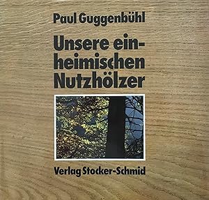 Unsere einheimischen Nutzhölzer. Die gebräuchlichen Holzarten Mittel- und Nordeuropas