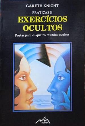 PRÁTICAS E EXERCÍCIOS OCULTOS: PORTAS PARA OS QUATRO MUNDOS OCULTOS.