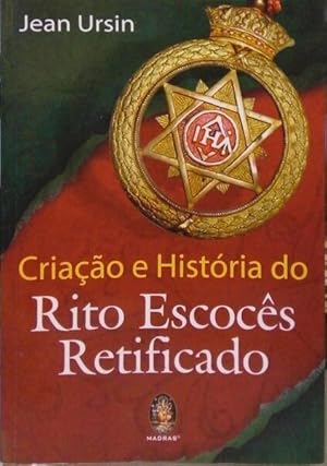 CRIAÇÃO E HISTÓRIA DO RITO ESCOCÊS RETIFICADO.