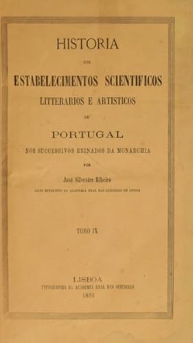 HISTORIA DOS ESTABELECIMENTOS SCIENTIFICOS LITTERARIOS E ARTISTICOS DE PORTUGAL NOS SUCCESSSIVOS ...