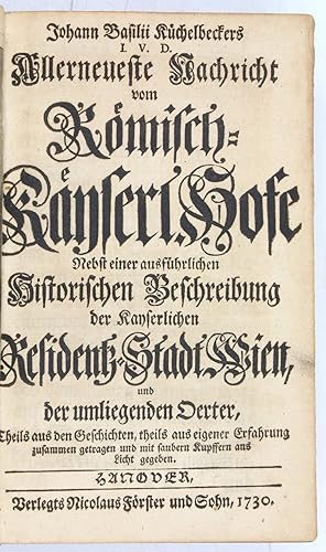 Bild des Verkufers fr Allerneueste Nachricht vom Rmisch-Kyserl. Hofe nebst einer ausfhrlichen historischen Beschreibung der kayserlichen Residentz-Stadt Wien, und der umliegenden Oerter, theils aus den Geschichten, theils aus eigener Erfahrung zusammen getragen und mit saubern Kupffern ans Licht gegeben. zum Verkauf von Antiquariat INLIBRIS Gilhofer Nfg. GmbH