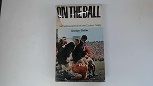 Seller image for On The Ball. The Centennial Book of New Zealand Rugby. for sale by Goldstone Rare Books