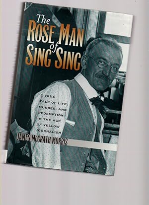 Imagen del vendedor de The Rose Man of Sing Sing: a True Tale of Life, Murder, and Redemption in the Age of Yellow Journalism a la venta por Mossback Books