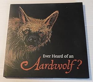 EVER HEARD OF AN AARDWOLF? A miscellany of uncommon animals compiled by Madeline Moser and illust...