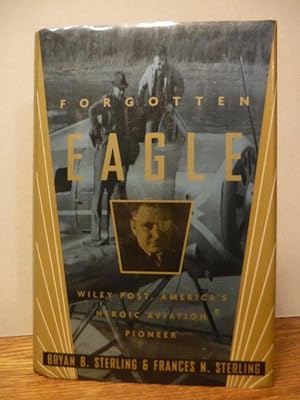 Forgotten Eagle - Wiley Post, America's Heroic Aviation Pioneer