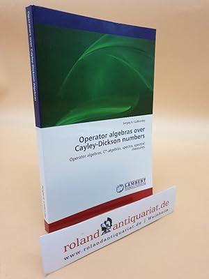 Operator algebras over Cayley-Dickson numbers: Operator algebras, C*-algebras, spectra, spectral ...