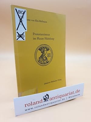 Protestantismus im Hause Habsburg / Lieselotte von Eltz-Hoffmann / Studien und Dokumente ; 31/32