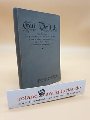 Seller image for Gut Deutsch : Eine Anleitung zur Vermeidung der hufigsten Verste gegen d. guten Sprachgebrauch und ein Ratgeber in Fllen schwankender Ausdrucksweise / von Albert Heintze for sale by Roland Antiquariat UG haftungsbeschrnkt