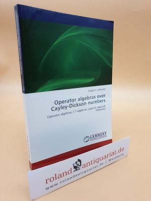 Operator algebras over Cayley-Dickson numbers: Operator algebras, C*-algebras, spectra, spectral ...