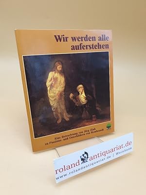 Bild des Verkufers fr Wir werden alle auferstehen ; Eine Betrachtung zu Passions- und Osterbildern von Rembrandt Harmensz van Rijn zum Verkauf von Roland Antiquariat UG haftungsbeschrnkt