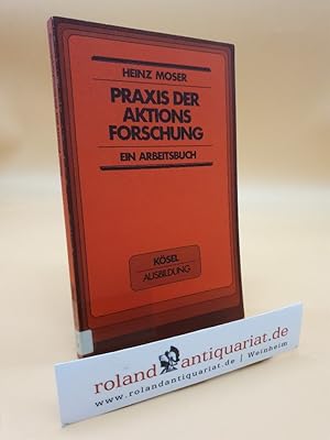 Praxis der Aktionsforschung - ein Arbeitsbuch / Heinz Moser / Kösel-Ausbildung