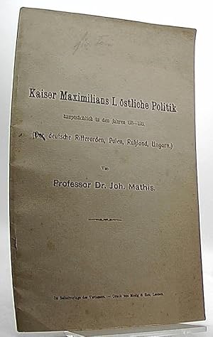 Bild des Verkufers fr Kaiser Maximilians I. stliche Politik hauptschlich in den Jahren 1511-1515. ( Der deutsche Ritterorden. Polen, Ruland, Ungarn) zum Verkauf von Antiquariat Unterberger