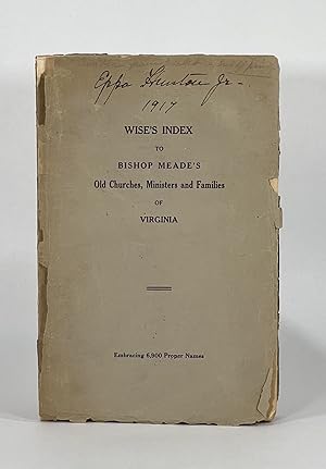 WISE'S DIGESTED INDEX AND GENEALOGICAL GUIDE TO BISHOP MEADE'S OLD CHURCHES, MINISTERS AND FAMILI...