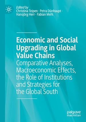 Bild des Verkufers fr Economic and Social Upgrading in Global Value Chains : Comparative Analyses, Macroeconomic Effects, the Role of Institutions and Strategies for the Global South zum Verkauf von AHA-BUCH GmbH