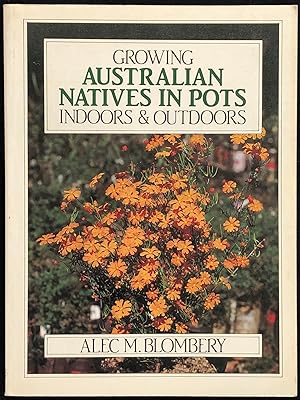 Growing Australian Natives in Pots : Indoors & Outdoors.