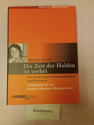 Die Zeit der Helden ist vorbei. Persönlichkeit, Führungskunst und Karriere. Anleitung für ein pos...