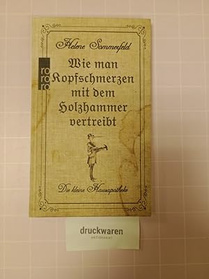 Seller image for Wie man Kopfschmerzen mit dem Holzhammer vertreibt. Die kleine Hausapotheke. for sale by Druckwaren Antiquariat