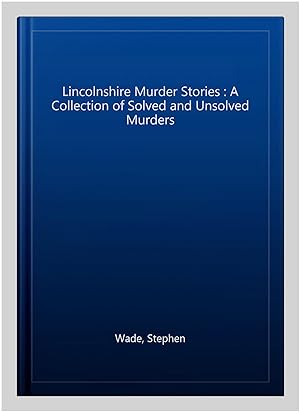 Seller image for Lincolnshire Murder Stories : A Collection of Solved and Unsolved Murders for sale by GreatBookPrices