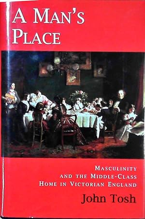 Imagen del vendedor de A Man's Place: Masculinity and the Middle-Class Home in Victorian England a la venta por Berliner Bchertisch eG