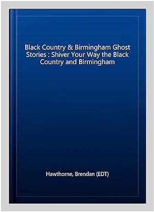 Immagine del venditore per Black Country & Birmingham Ghost Stories : Shiver Your Way the Black Country and Birmingham venduto da GreatBookPrices