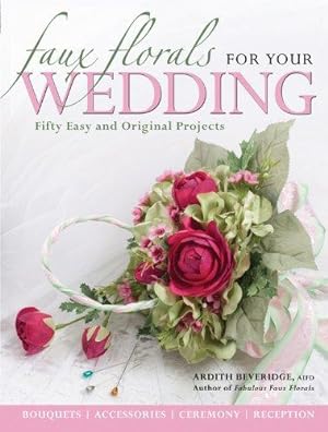 Bild des Verkufers fr Faux Florals for Your Wedding: Fifty Easy and Original Projects: 30 Easy and Original Silk-floral Projects zum Verkauf von WeBuyBooks
