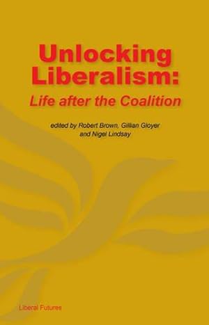 Bild des Verkufers fr Unlocking Liberalism: Life after the coalition zum Verkauf von WeBuyBooks