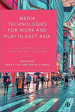 Seller image for Media Technologies for Work and Play in East Asia: Critical Perspectives on Japan and the Two Koreas for sale by WeBuyBooks